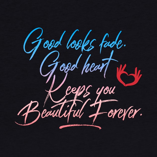 Good Looks Fade Good Heart Keeps You Beautiful Forever Citation Inspiration Proverbe by Cubebox